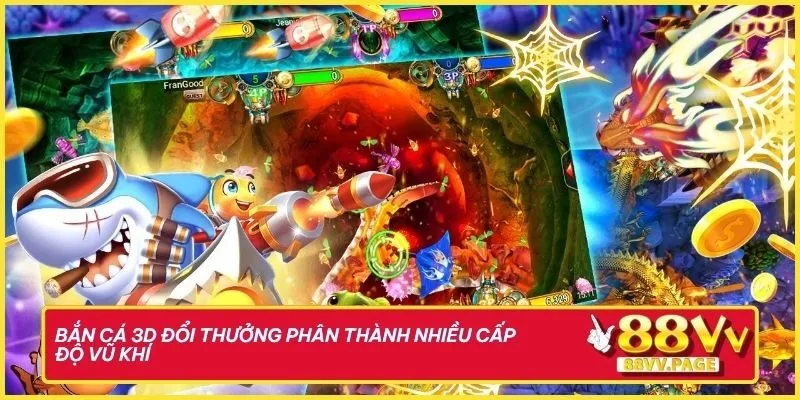 Bắn cá 3D đổi thưởng phân thành nhiều cấp độ vũ khí