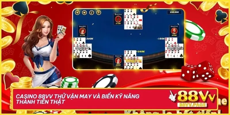 Casino 88vv thử vận may và biến kỹ năng thành tiền thật