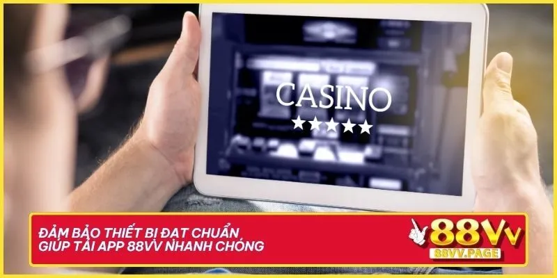 Đảm bảo thiết bị đạt chuẩn giúp tải app 88VV nhanh chóng