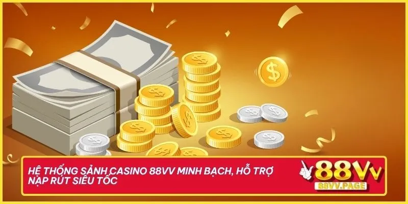Hệ thống sảnh Casino 88vv minh bạch, hỗ trợ nạp rút siêu tốc