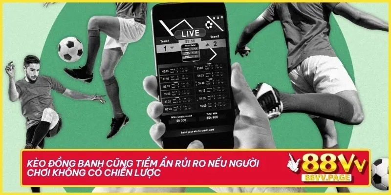Kèo đồng banh cũng tiềm ẩn rủi ro nếu người chơi không có chiến lược