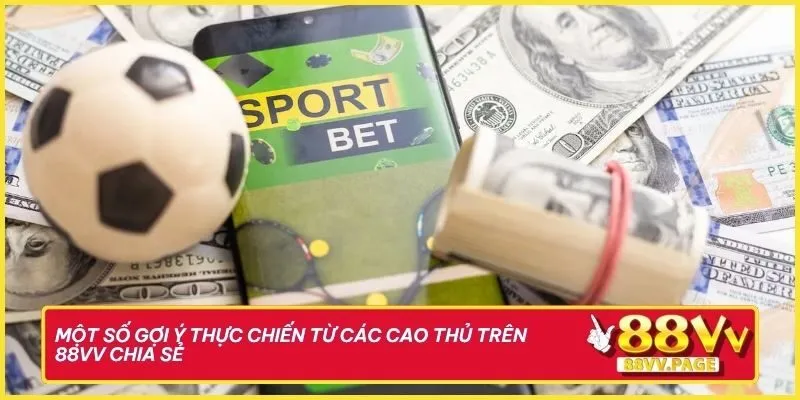 Một số gợi ý thực chiến từ các cao thủ trên 88vv chia sẻ