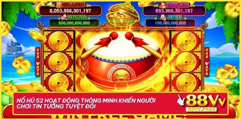 Nổ hũ 52 hoạt động thông minh khiến người chơi tin tưởng tuyệt đối