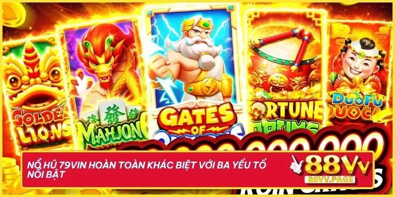 Nổ hũ 79vin lại hoàn toàn khác biệt với ba yếu tố nổi bật