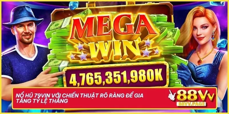 Nổ hũ 79vin với chiến thuật rõ ràng để gia tăng tỷ lệ thắng