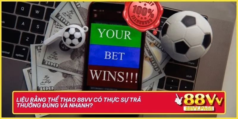 Liệu rằng thể thao 88vv có thực sự trả thưởng đúng và nhanh?